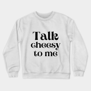 Talk cheesy to me Crewneck Sweatshirt